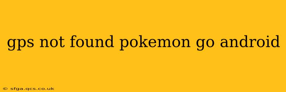 gps not found pokemon go android