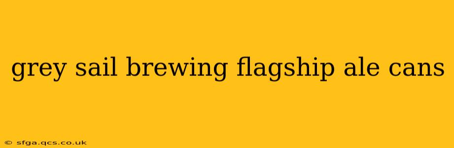 grey sail brewing flagship ale cans