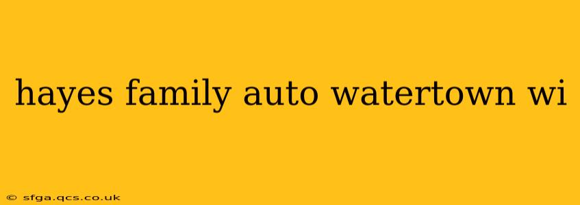 hayes family auto watertown wi
