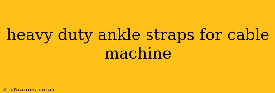 heavy duty ankle straps for cable machine