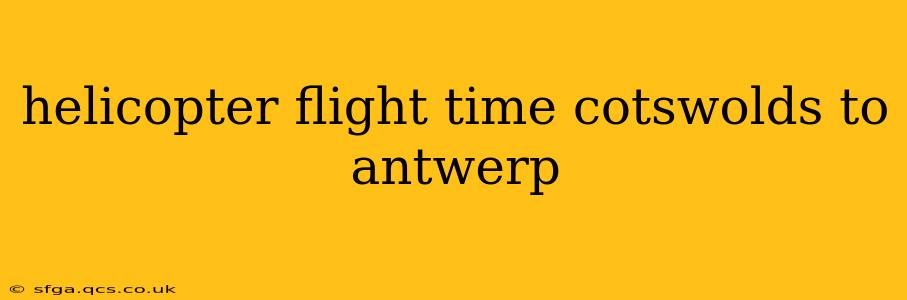 helicopter flight time cotswolds to antwerp
