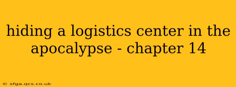 hiding a logistics center in the apocalypse - chapter 14