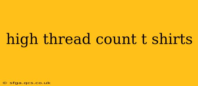 high thread count t shirts