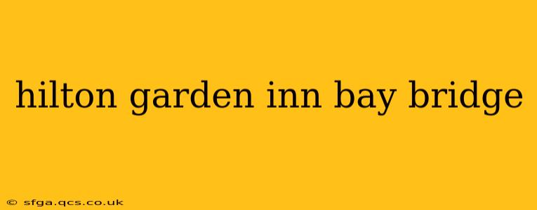 hilton garden inn bay bridge
