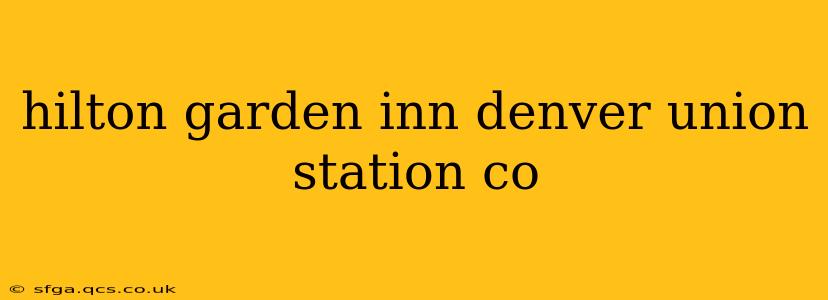 hilton garden inn denver union station co