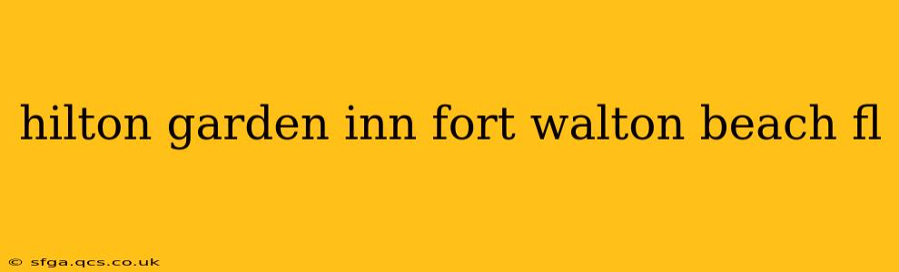 hilton garden inn fort walton beach fl
