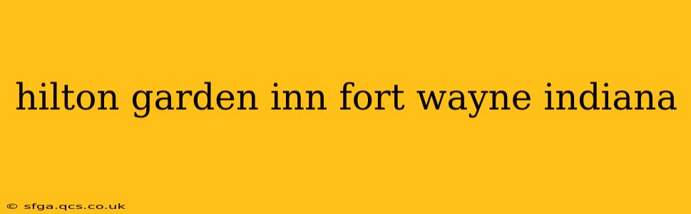 hilton garden inn fort wayne indiana