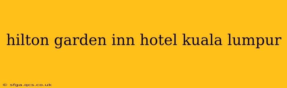hilton garden inn hotel kuala lumpur