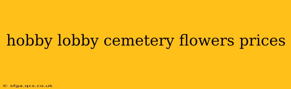 hobby lobby cemetery flowers prices