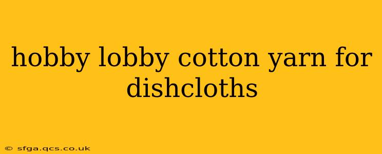 hobby lobby cotton yarn for dishcloths