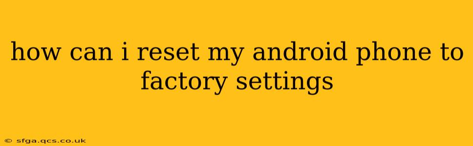 how can i reset my android phone to factory settings