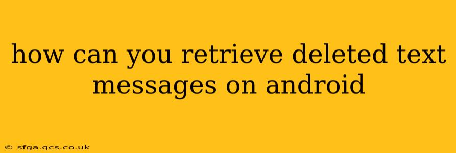 how can you retrieve deleted text messages on android