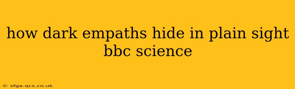 how dark empaths hide in plain sight bbc science