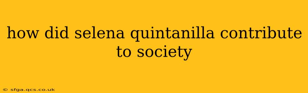 how did selena quintanilla contribute to society