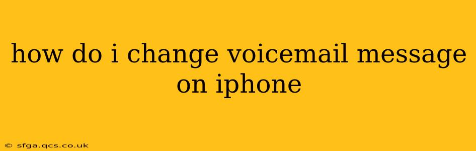how do i change voicemail message on iphone