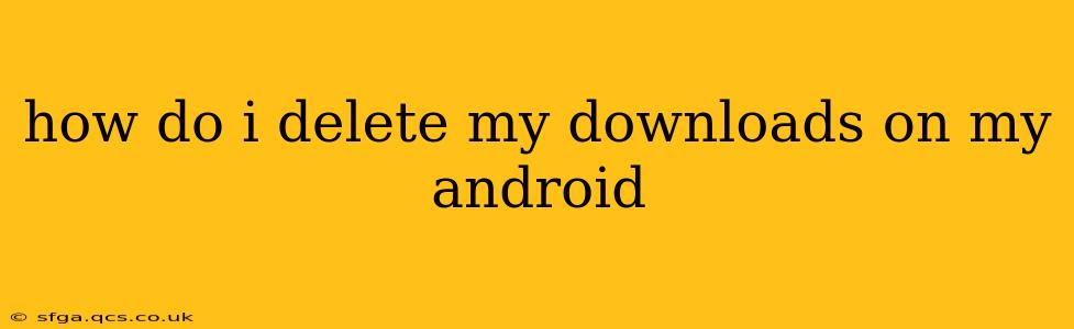 how do i delete my downloads on my android