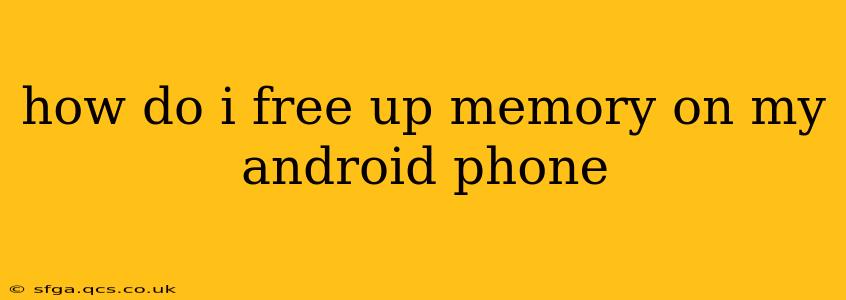 how do i free up memory on my android phone