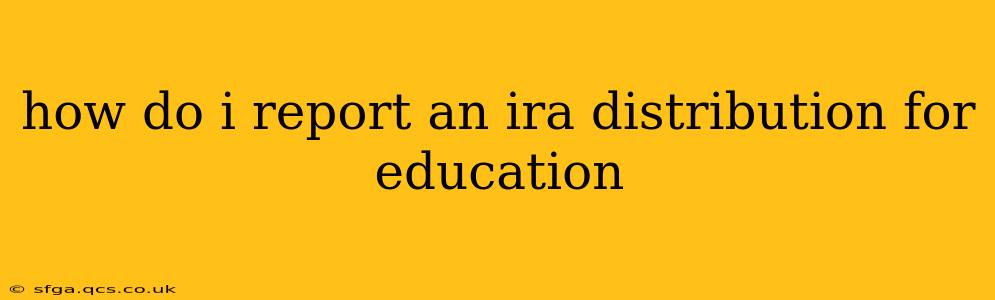 how do i report an ira distribution for education