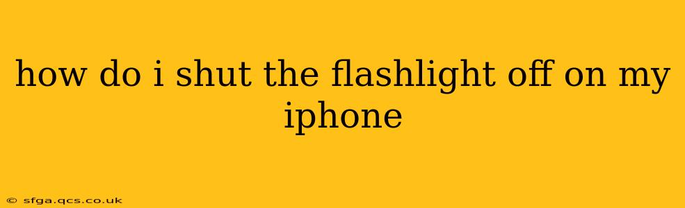 how do i shut the flashlight off on my iphone