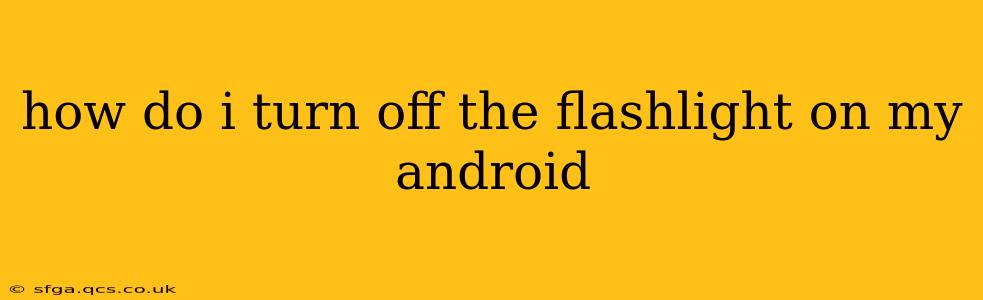 how do i turn off the flashlight on my android