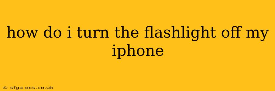 how do i turn the flashlight off my iphone
