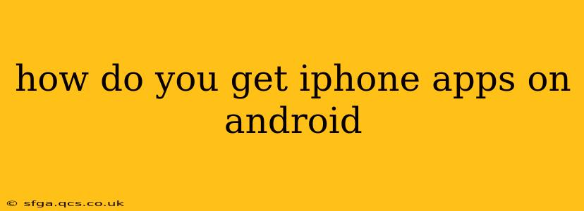 how do you get iphone apps on android