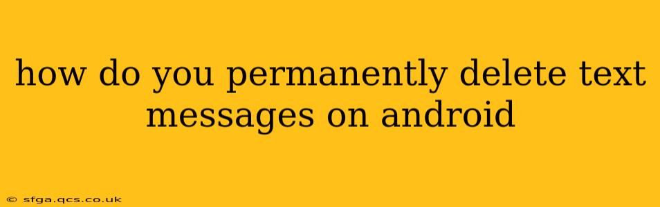 how do you permanently delete text messages on android