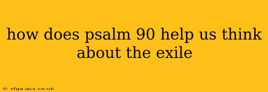how does psalm 90 help us think about the exile