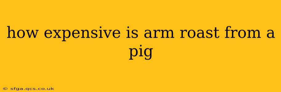 how expensive is arm roast from a pig
