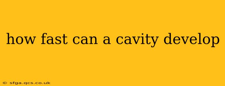 how fast can a cavity develop
