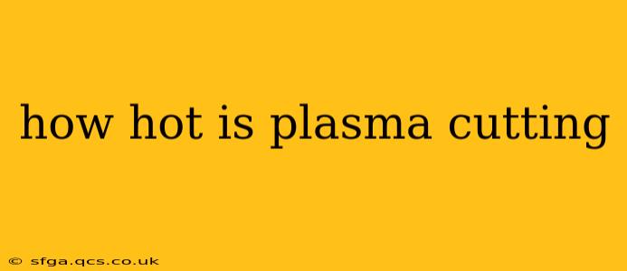 how hot is plasma cutting