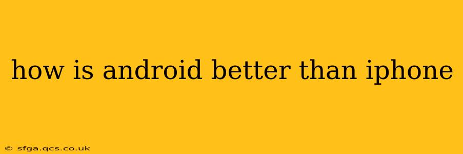 how is android better than iphone