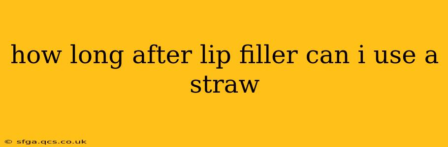 how long after lip filler can i use a straw