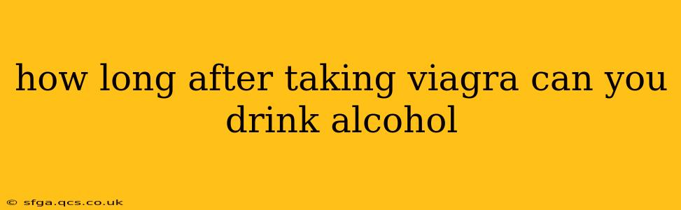 how long after taking viagra can you drink alcohol