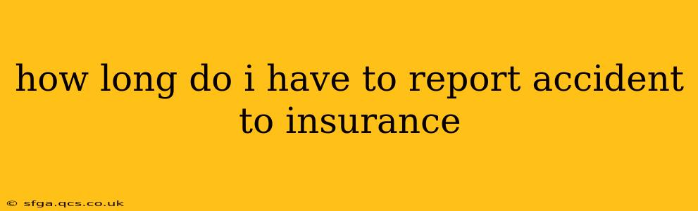 how long do i have to report accident to insurance