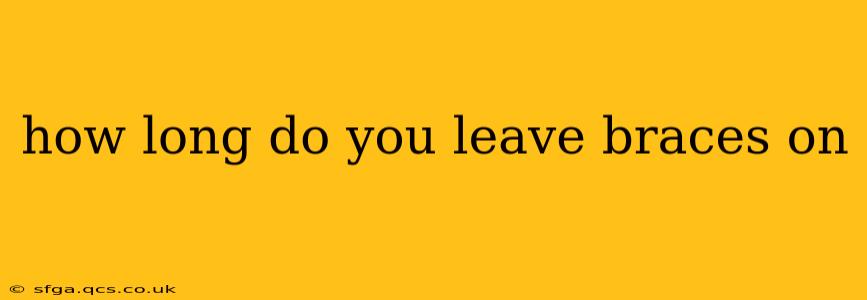 how long do you leave braces on
