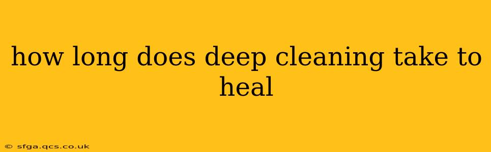 how long does deep cleaning take to heal