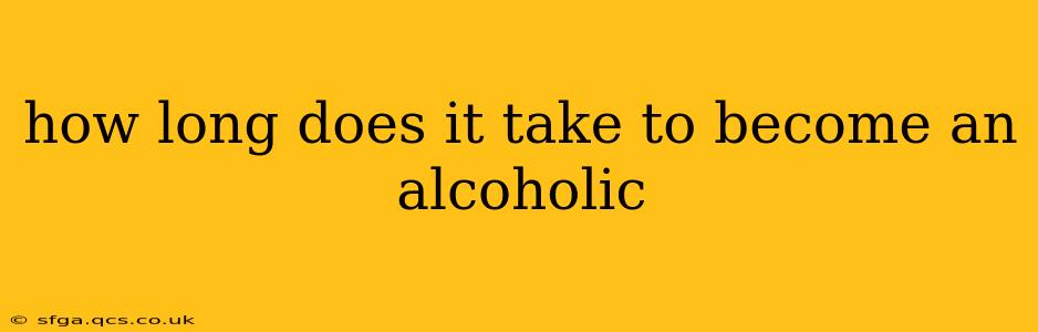 how long does it take to become an alcoholic