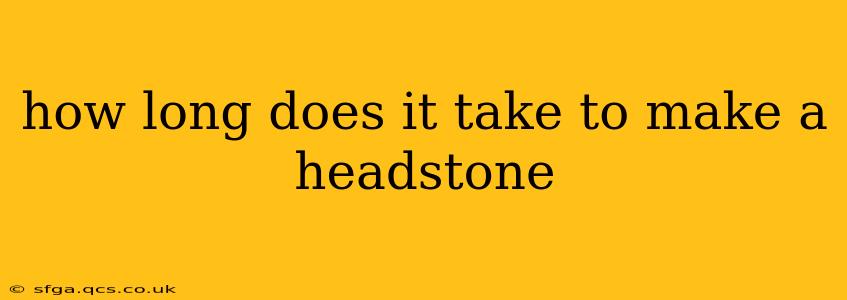 how long does it take to make a headstone