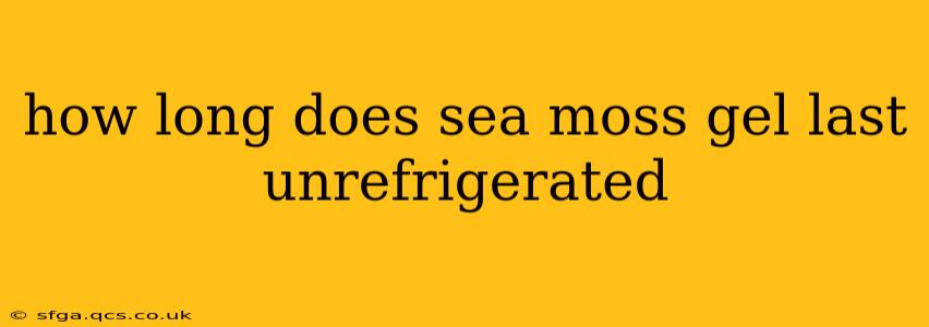 how long does sea moss gel last unrefrigerated