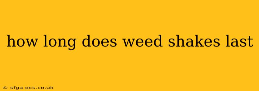 how long does weed shakes last