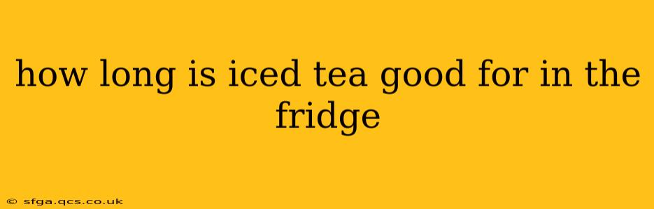 how long is iced tea good for in the fridge