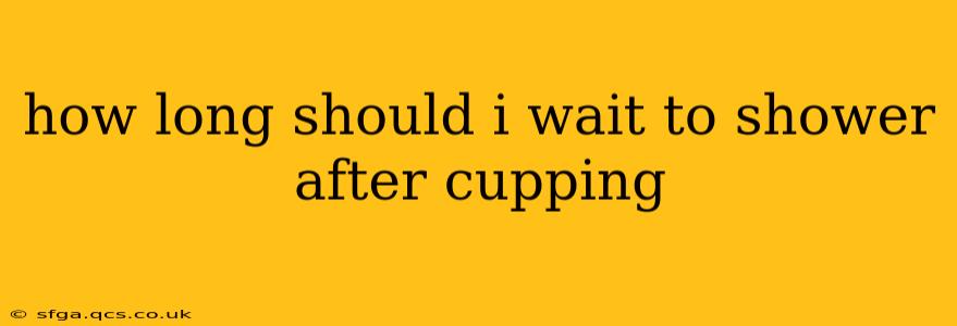 how long should i wait to shower after cupping