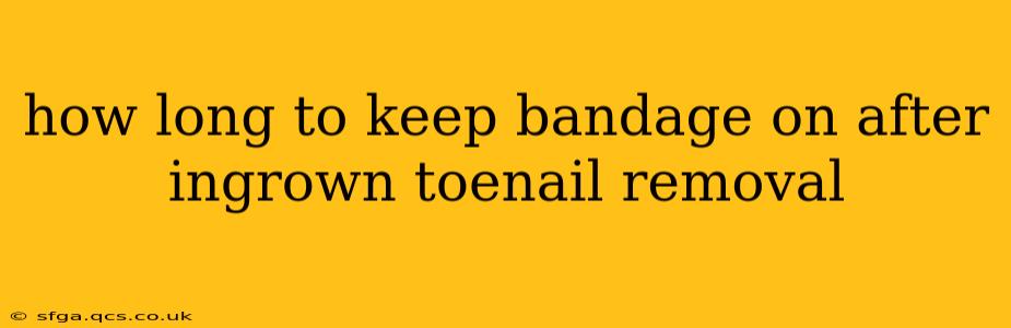 how long to keep bandage on after ingrown toenail removal