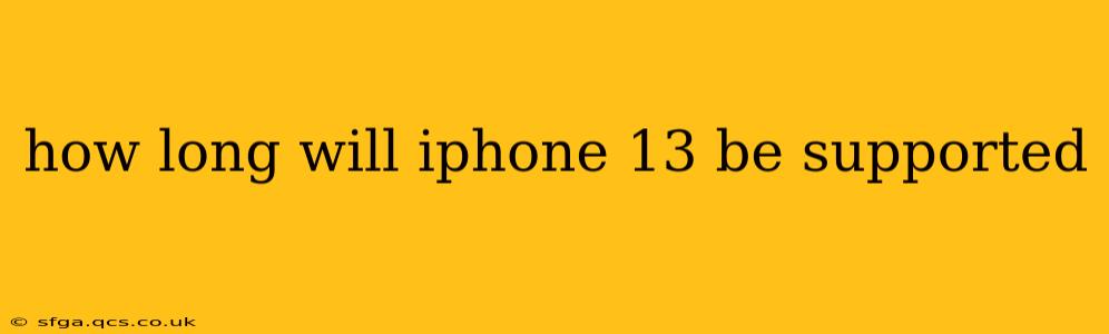 how long will iphone 13 be supported