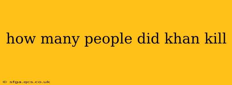 how many people did khan kill