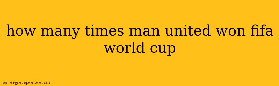how many times man united won fifa world cup