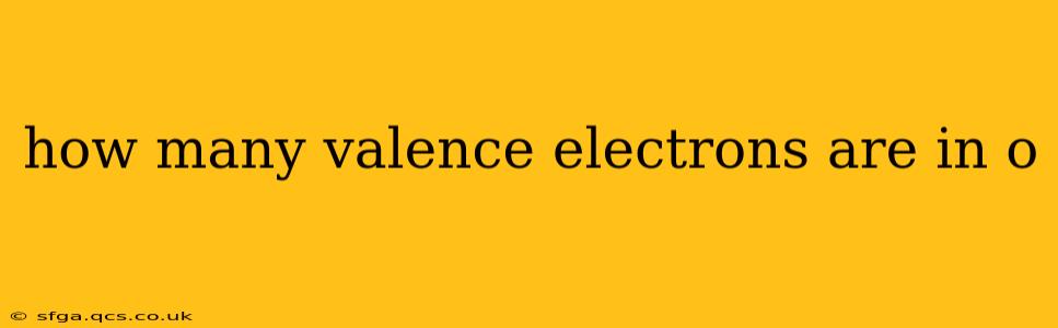 how many valence electrons are in o