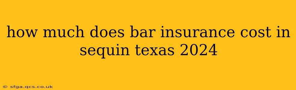 how much does bar insurance cost in sequin texas 2024