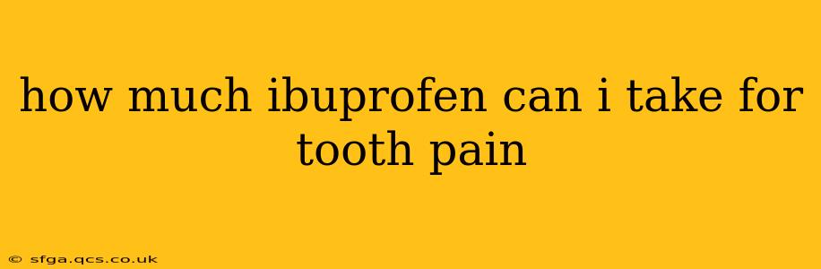 how much ibuprofen can i take for tooth pain